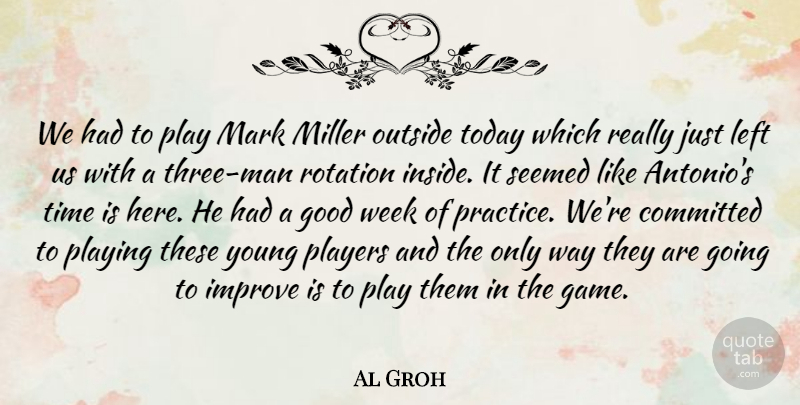 Al Groh Quote About Committed, Good, Improve, Left, Mark: We Had To Play Mark...