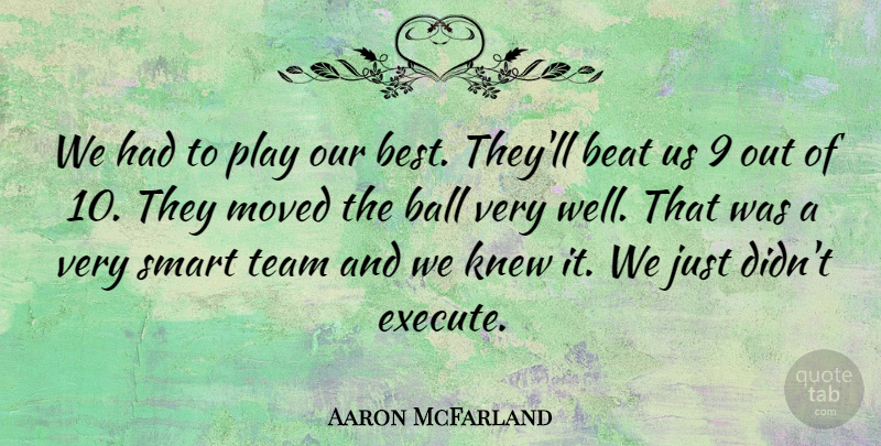 Aaron McFarland Quote About Ball, Beat, Knew, Moved, Smart: We Had To Play Our...