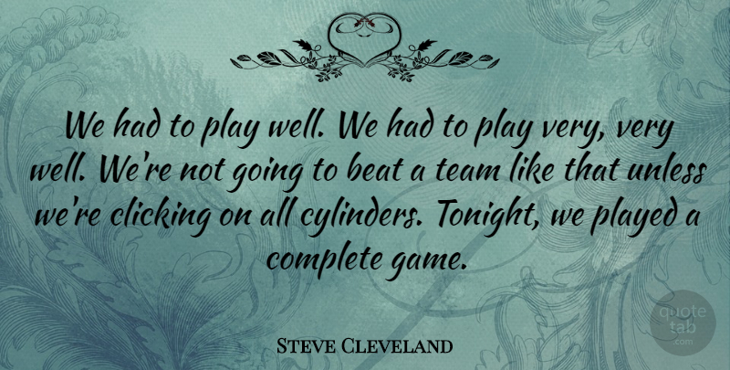 Steve Cleveland Quote About Beat, Clicking, Complete, Played, Team: We Had To Play Well...