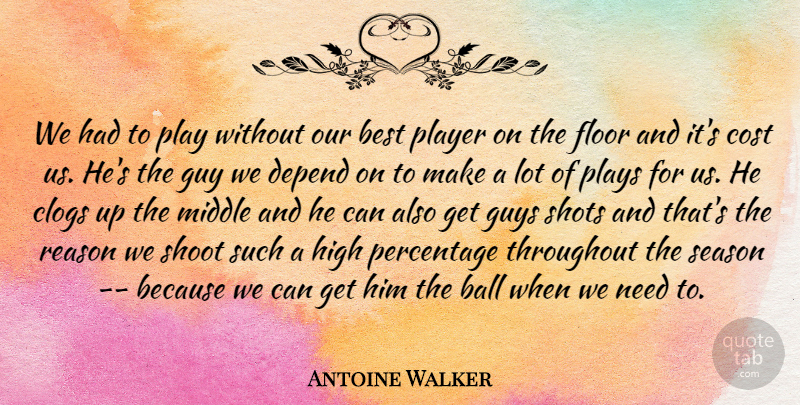 Antoine Walker Quote About Ball, Best, Cost, Depend, Floor: We Had To Play Without...