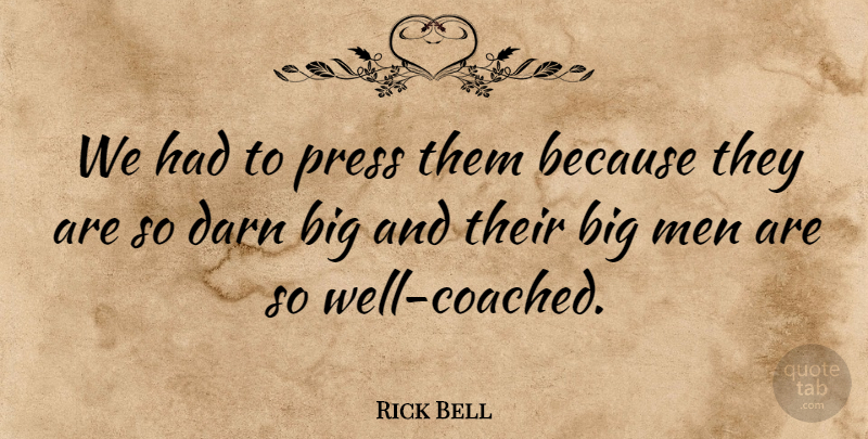Rick Bell Quote About Darn, Men, Press: We Had To Press Them...
