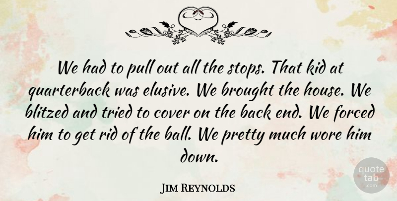 Jim Reynolds Quote About Brought, Cover, Forced, Kid, Pull: We Had To Pull Out...