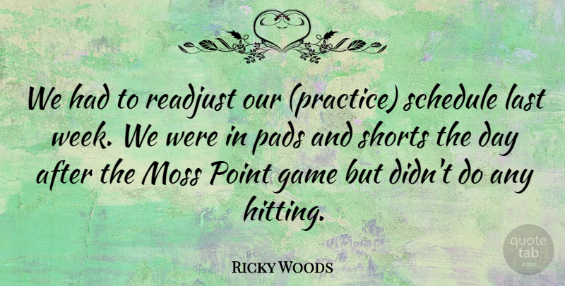 Ricky Woods Quote About Game, Last, Moss, Pads, Point: We Had To Readjust Our...