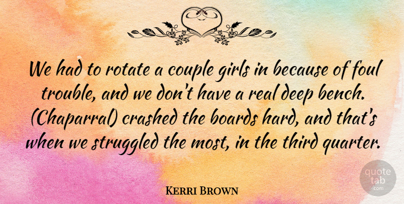 Kerri Brown Quote About Boards, Couple, Crashed, Deep, Foul: We Had To Rotate A...