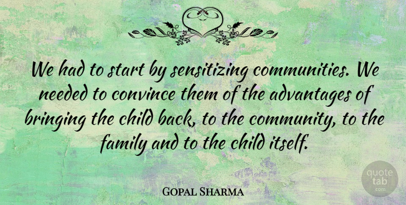 Gopal Sharma Quote About Advantages, Bringing, Child, Convince, Family: We Had To Start By...