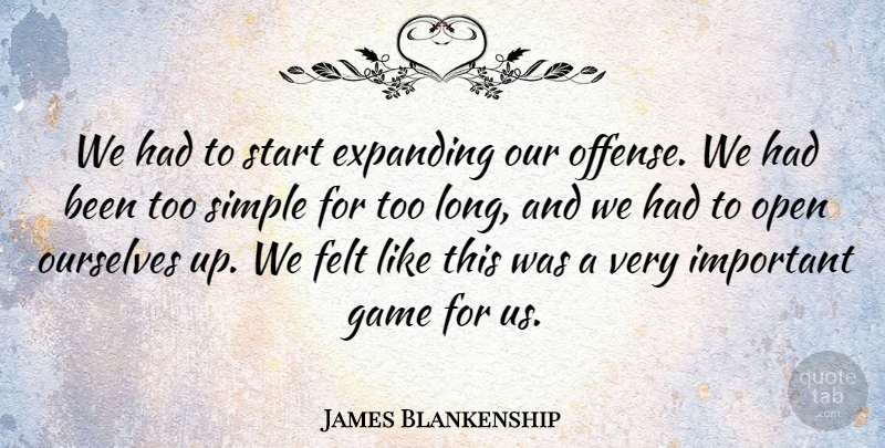 James Blankenship Quote About Expanding, Felt, Game, Open, Ourselves: We Had To Start Expanding...