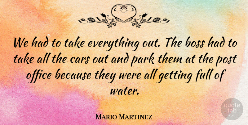 Mario Martinez Quote About Boss, Cars, Full, Office, Park: We Had To Take Everything...