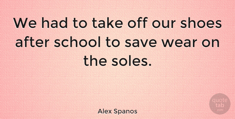 Alex Spanos Quote About School: We Had To Take Off...