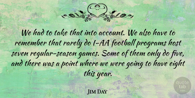 Jim Day Quote About Eight, Football, Host, Point, Programs: We Had To Take That...