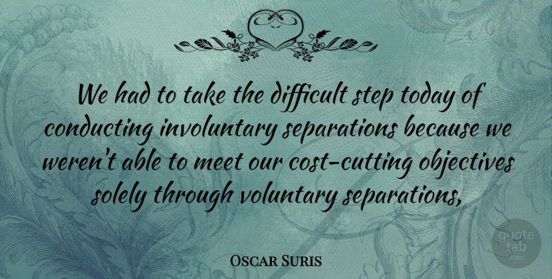 Oscar Suris Quote About Conducting, Difficult, Meet, Objectives, Solely: We Had To Take The...
