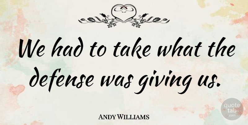 Andy Williams Quote About Defense, Giving: We Had To Take What...