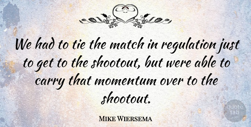 Mike Wiersema Quote About Carry, Match, Momentum, Regulation, Tie: We Had To Tie The...
