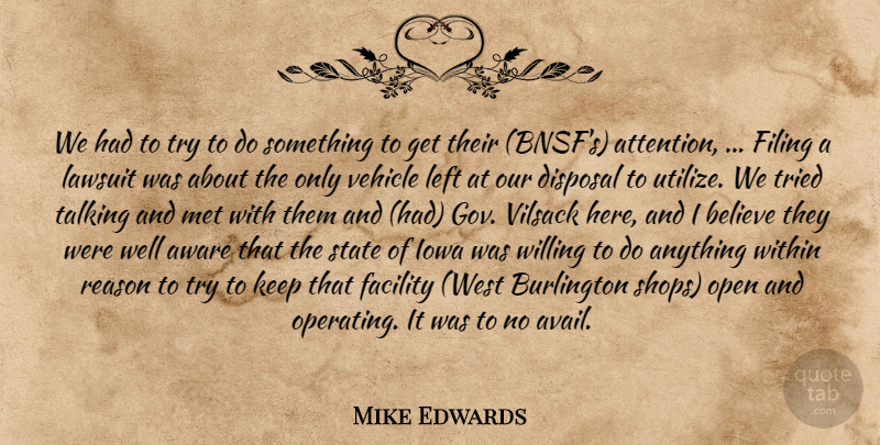 Mike Edwards Quote About Aware, Believe, Disposal, Facility, Filing: We Had To Try To...