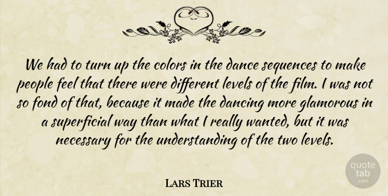 Lars Trier Quote About Colors, Dance, Dancing, Fond, Glamorous: We Had To Turn Up...