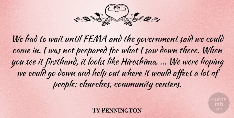 Ty Pennington Quote About Affect, Community, Fema, Government, Help: We Had To Wait Until...