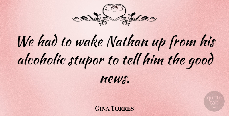 Gina Torres Quote About Good, News, Wake: We Had To Wake Nathan...
