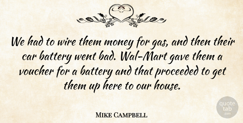 Mike Campbell Quote About Battery, Car, Gave, Money, Wire: We Had To Wire Them...
