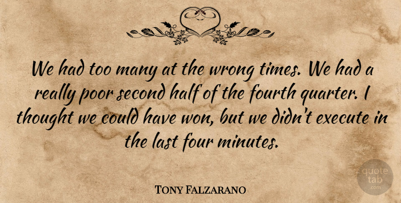 Tony Falzarano Quote About Execute, Fourth, Half, Last, Poor: We Had Too Many At...