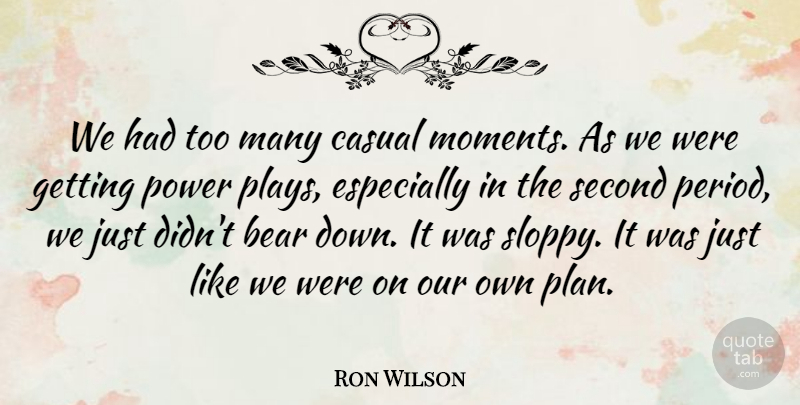 Ron Wilson Quote About Bear, Casual, Power, Second: We Had Too Many Casual...