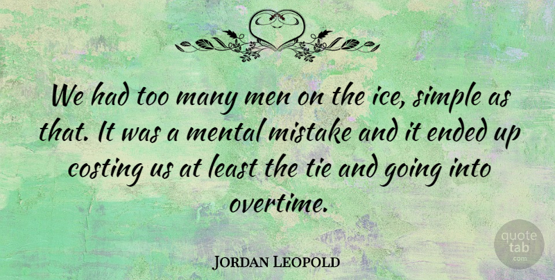 Jordan Leopold Quote About Ended, Men, Mental, Mistake, Simple: We Had Too Many Men...