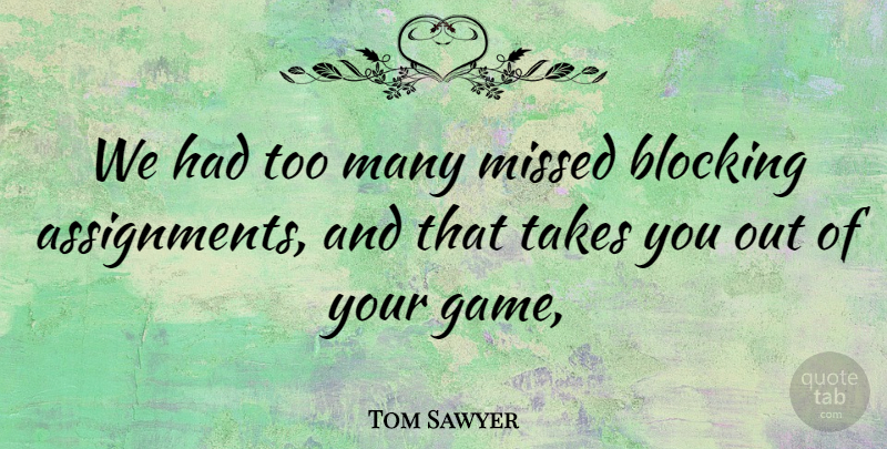 Tom Sawyer Quote About Blocking, Missed, Takes: We Had Too Many Missed...