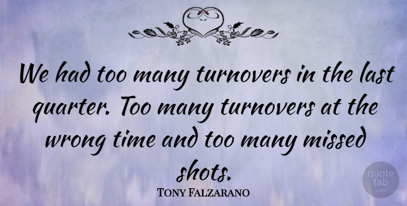 Tony Falzarano Quote About Last, Missed, Time, Wrong: We Had Too Many Turnovers...