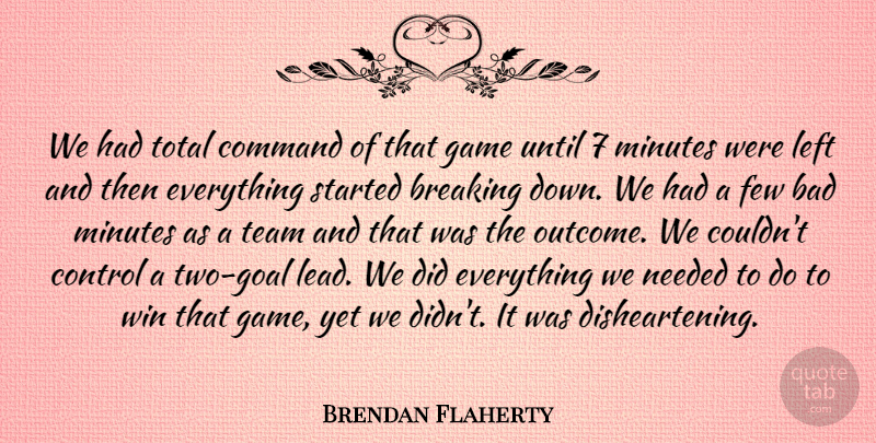 Brendan Flaherty Quote About Bad, Breaking, Command, Control, Few: We Had Total Command Of...