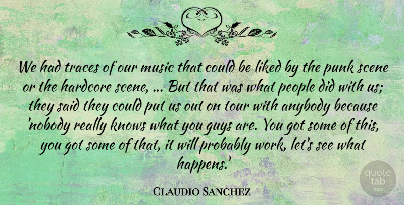 Claudio Sanchez Quote About Anybody, Guys, Hardcore, Knows, Liked: We Had Traces Of Our...