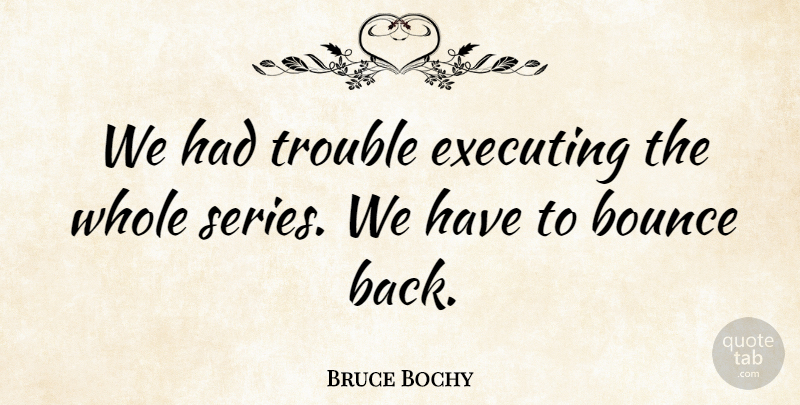 Bruce Bochy Quote About Bounce, Executing, Trouble: We Had Trouble Executing The...