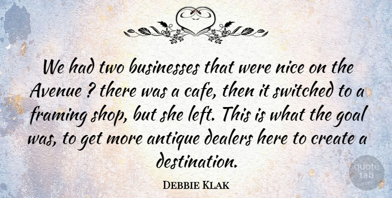Debbie Klak Quote About Antique, Avenue, Businesses, Create, Framing: We Had Two Businesses That...