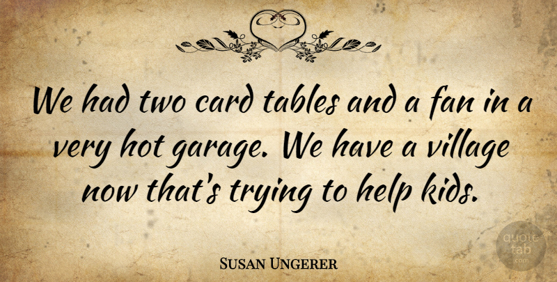 Susan Ungerer Quote About Card, Fan, Help, Hot, Tables: We Had Two Card Tables...
