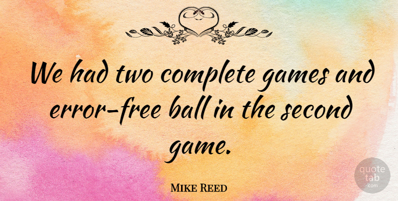 Mike Reed Quote About Ball, Complete, Games, Second: We Had Two Complete Games...
