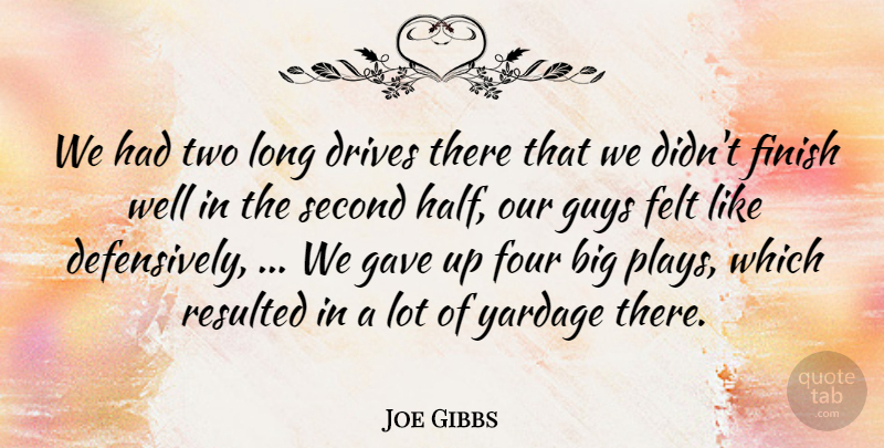 Joe Gibbs Quote About Drives, Felt, Finish, Four, Gave: We Had Two Long Drives...