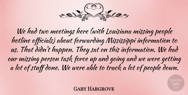 Gary Hargrove Quote About Force, Information, Louisiana, Meetings, Missing: We Had Two Meetings Here...