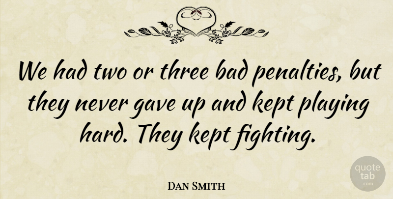 Dan Smith Quote About Bad, Fights And Fighting, Gave, Kept, Playing: We Had Two Or Three...