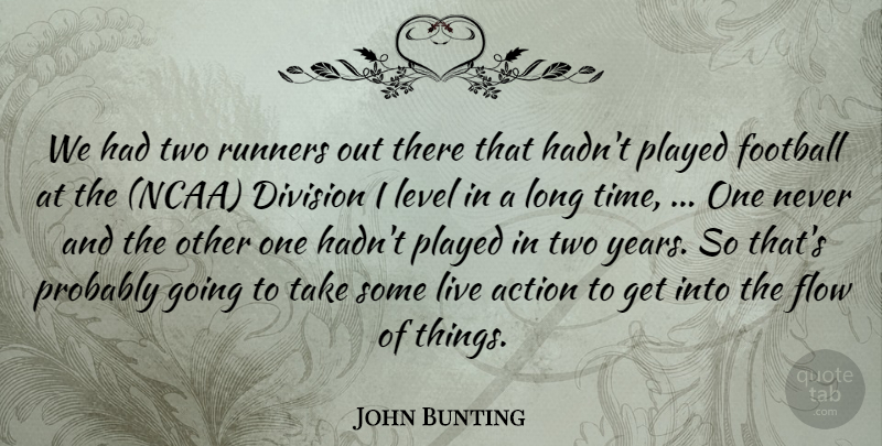 John Bunting Quote About Action, Division, Flow, Football, Level: We Had Two Runners Out...