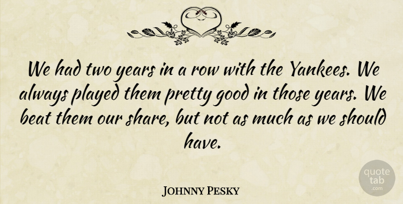 Johnny Pesky Quote About Beat, Good, Played, Row: We Had Two Years In...
