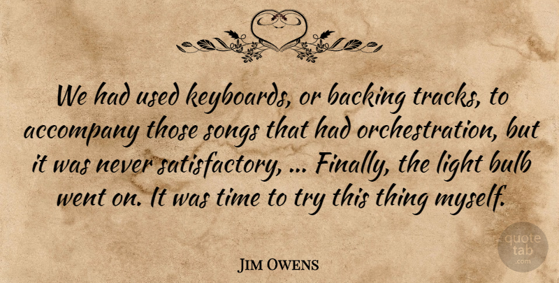 Jim Owens Quote About Accompany, Backing, Bulb, Light, Songs: We Had Used Keyboards Or...