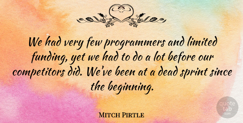 Mitch Pirtle Quote About Dead, Few, Limited, Since, Sprint: We Had Very Few Programmers...