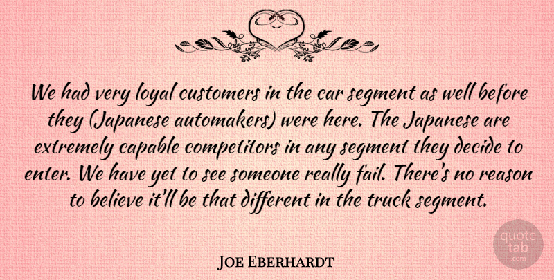Joe Eberhardt Quote About Believe, Capable, Car, Customers, Decide: We Had Very Loyal Customers...
