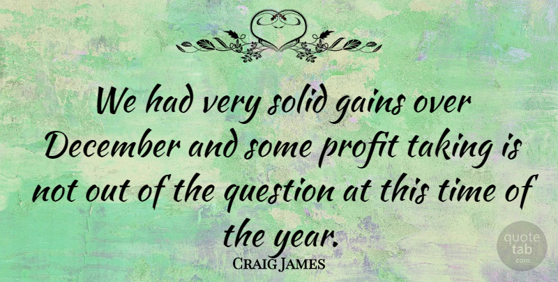 Craig James Quote About December, Gains, Profit, Question, Solid: We Had Very Solid Gains...
