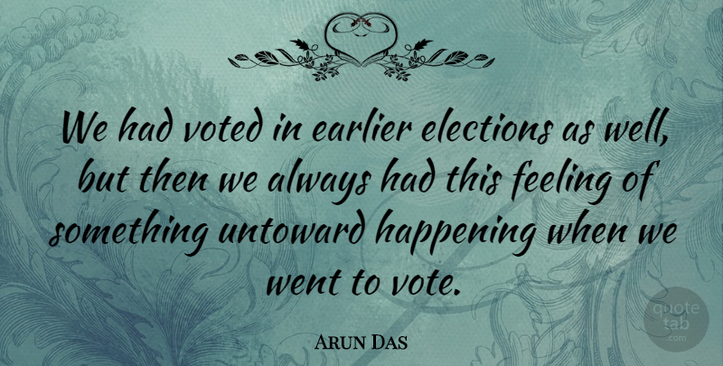 Arun Das Quote About Earlier, Elections, Feeling, Happening, Voted: We Had Voted In Earlier...