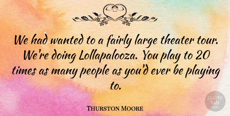 Thurston Moore Quote About Fairly, Large, People, Playing, Theater: We Had Wanted To A...