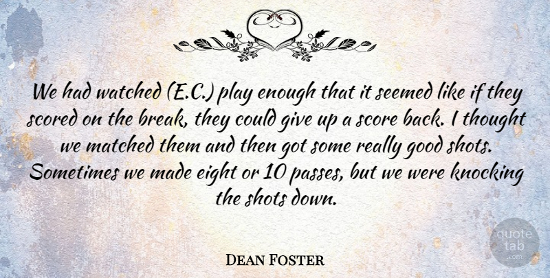 Dean Foster Quote About Eight, Good, Knocking, Matched, Score: We Had Watched E C...