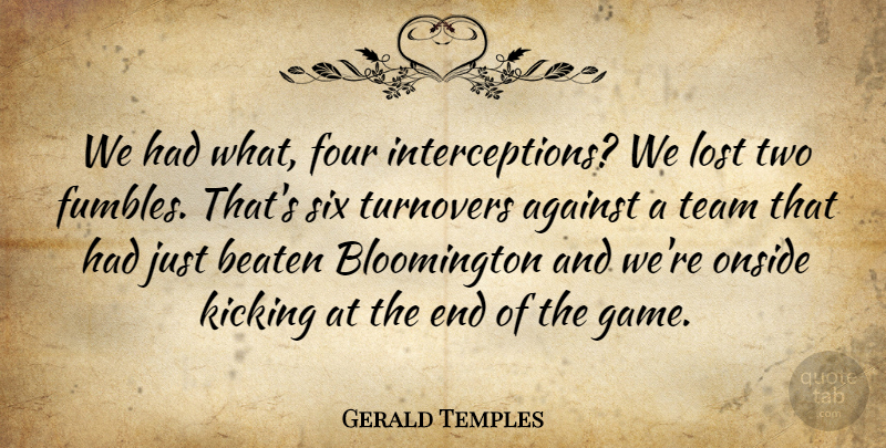 Gerald Temples Quote About Against, Beaten, Four, Kicking, Lost: We Had What Four Interceptions...