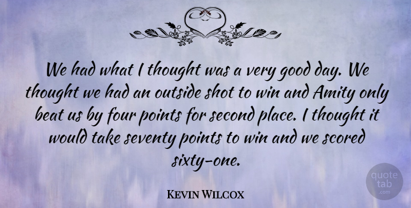 Kevin Wilcox Quote About Amity, Beat, Four, Good, Outside: We Had What I Thought...