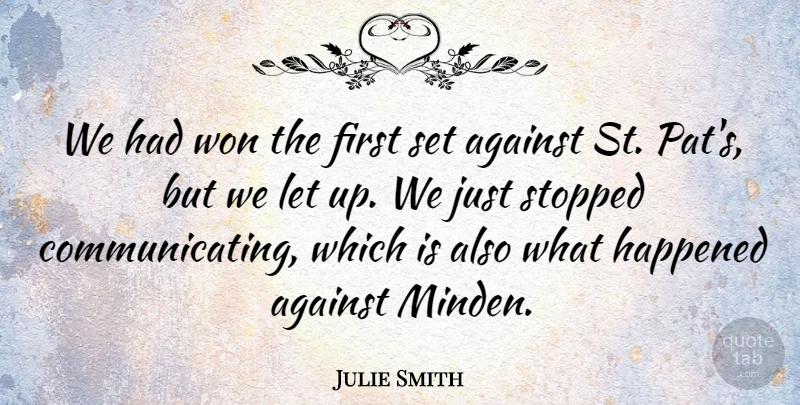Julie Smith Quote About Against, Happened, Stopped, Won: We Had Won The First...