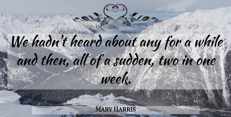 Mary Harris Quote About Heard: We Hadnt Heard About Any...