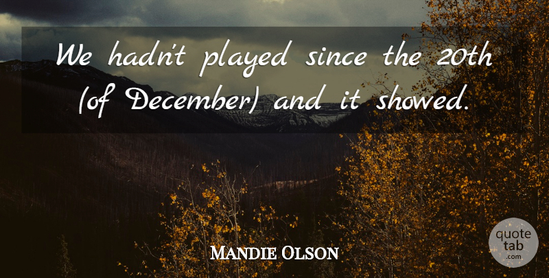 Mandie Olson Quote About Played, Since: We Hadnt Played Since The...