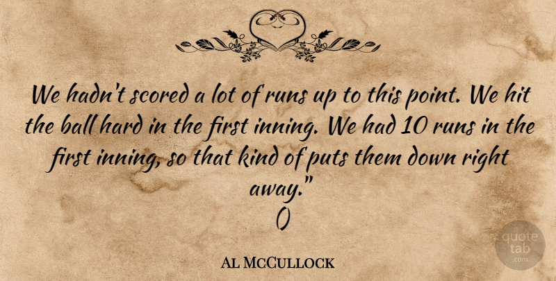 Al McCullock Quote About Ball, Hard, Hit, Puts, Runs: We Hadnt Scored A Lot...